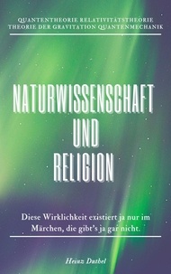 Heinz Duthel - Naturwissenschaft und Religion - Quantentheorie Relativitätstheorie Theorie der Gravitation Quantenmechanik.