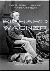 Richard Wagner Der brillante Fanatiker