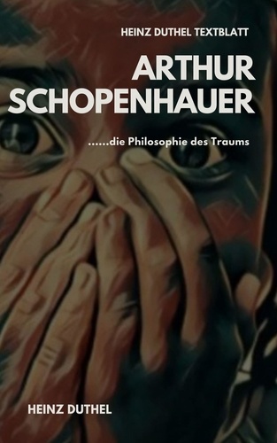 TEXTBLATT - Arthur Schopenhauer und die Philosophie des Traums. ARTHUR SCHOPENHAUER - DIE WELT ALS WILLE UND VORSTELLUNG