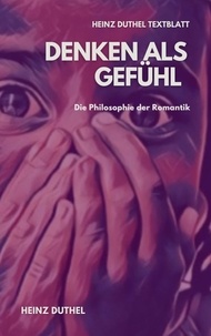 Heinz Duthel - TEXTBLATT - Denken als Gefühl - Die Philosophie der Romantik - Friedrich Hölderlin, Philosoph und Dichter der Romantik..