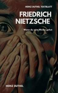 Heinz Duthel - TEXTBLATT - Friedrich Nietzsche - WENN DU ZUM WEIBE GEHST.