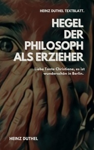 Heinz Duthel - TEXTBLATT - Hegel - DER PHILOSOPH ALS ERZIEHER.