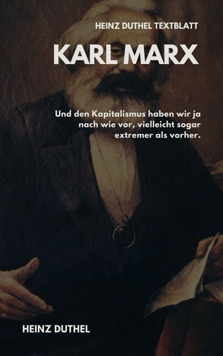 TEXTBLATT - Karl Marx. UND DEN KAPITALISMUS HABEN WIR JA NACH WIE VOR, VIELLEICHT SOGAR EXTREMER ALS VORHER.