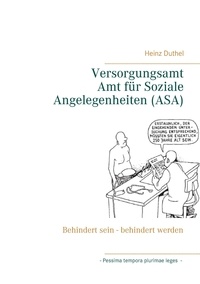 Heinz Duthel - Versorgungsamt - Amt für Soziale Angelegenheiten (ASA) - Behindert sein - behindert werden.