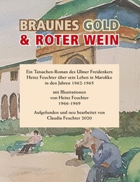 Heinz Feuchter et Siegfried Späth - Braunes Gold &amp; Roter Wein - Ein Tatsachen-Roman des Ulmer Freidenkers Heinz Feuchter über sein Leben in Marokko.