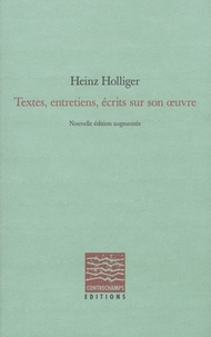 Heinz Holliger - Ecrits, entretien, écrits sur son oeuvre.