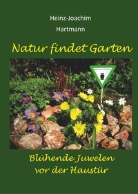 Heinz-Joachim Hartmann - Natur findet Garten - Blühende Juwelen vor der Haustür.