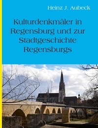 Heinz Jürgen Aubeck - Kulturhistorische Denkmäler in Regensburg und zur Stadtgeschichte Regensburgs.