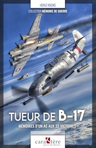 Heinz Knoke - Tueur de B-17 - Mémoires d'un as aux 33 victoires.