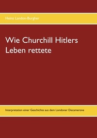 Heinz Landon-Burgher - Wie Churchill Hitlers Leben rettete.