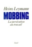 Heinz Leymann - Mobbing. La Persecution Au Travail.