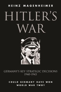 Heinz Magenheimer - Hitler's War - Germany's Key Strategic Decisions 1940-45.