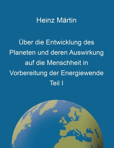 Über die Entwicklung des Planeten und deren Auswirkung auf die Menschheit in Vorbereitung der Energiewende. Teil I