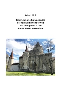 Heinz Moll - Geschichte des Grafenstandes der nordwestlichen Schweiz und ihre Spuren in den Fontes Rerum Bernensium.