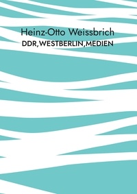 Heinz-Otto Weissbrich - DDR,Westberlin,Medien - Medien.