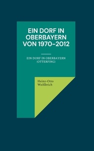 Heinz-Otto Weißbrich - Ein Dorf in Oberbayern von 1970-2012 - Ein Dorf in Oberbayern (Otterfing).