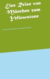 Heinz-Otto Weißbrich - Eine Reise von München zum Yellowstone - Mit dem VW-Bus Camping von Minneapolis bis Portland.