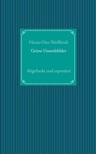 Heinz-Otto Weißbrich - Grüne Umweltfehler - Abgefrackt und exportiert.