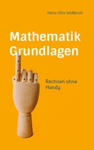 Heinz-Otto Weißbrich - Mathematik Grundlagen - Rechnen ohne Handy.