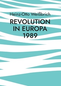 Heinz-Otto Weißbrich - Revolution in Europa 1989 - Deutsche Einheit.