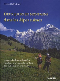Heinz Staffelbach - Deux jours en montagne dans les Alpes suisses - Les plus belles randonnées sur deux jours dans le confort des auberges de montagne.