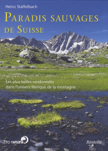Heinz Staffelbach - Paradis sauvages de Suisse - Les plus belles randonnées dans l'univers féerique de la montagne.