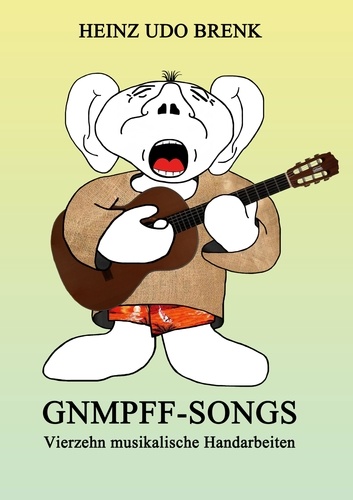 Gnmpff-Songs. Vierzehn musikalische Handarbeiten