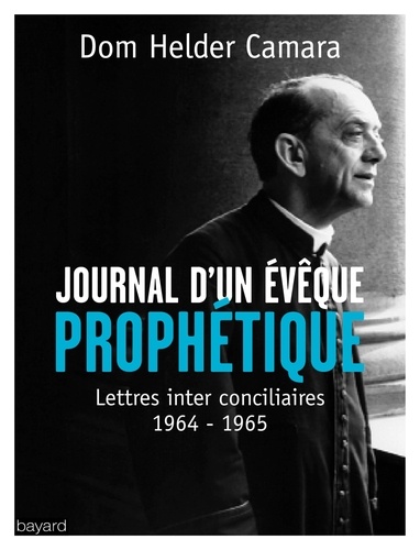 Journal d'un évêque prophétique. Lettres inter conciliaires 1964-1965