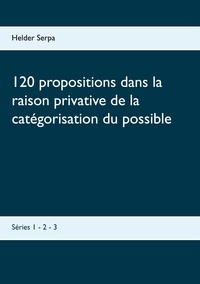 Helder Serpa - 120 propositions dans la raison privative de la catégorisation du possible - Séries 1 - 2 - 3.