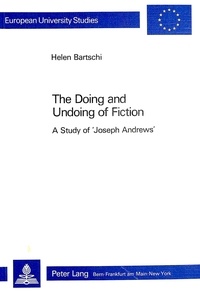 Helen Bartschi - The Doing and Undoing of Fiction - A Study of Joseph Andrews.