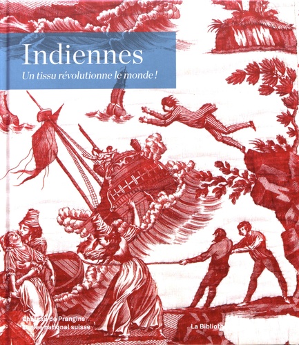Helen Bieri Thomson et Bernard Jacqué - Indiennes - Un tissu révolutionne le monde !.