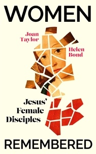 Helen Bond et Joan Taylor - Women Remembered - Jesus' Female Disciples.