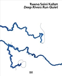 Helen Campbell Hirsch - Reena Saini Kallat. Deep Rivers Run Quiet.