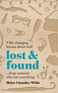 Helen Chandler-Wilde - Lost &amp; Found - 9 life-changing lessons about stuff from someone who lost everything.