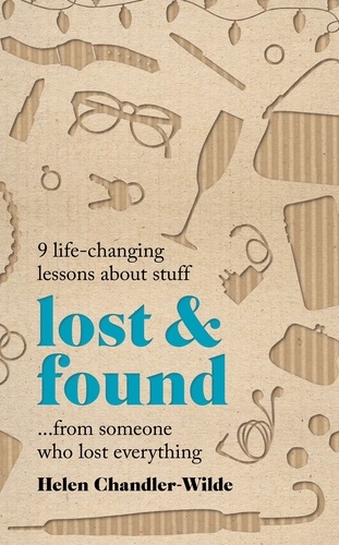 Lost &amp; Found. 9 life-changing lessons about stuff from someone who lost everything