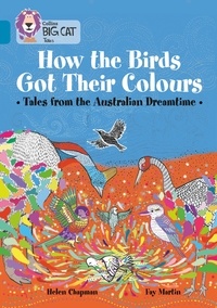 Helen Chapman - How the Birds Got Their Colours: Tales from the Australian Dreamtime - Band 13/Topaz.