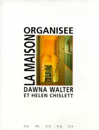 Helen Chislett et Dawna Walter - La maison organisée.
