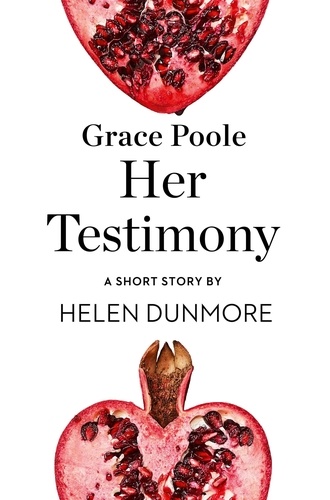 Helen Dunmore - Grace Poole Her Testimony - A Short Story from the collection, Reader, I Married Him.