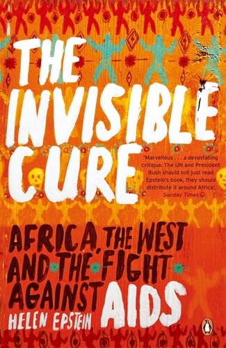 Helen Epstein - The Invisible Cure : Africa, The West and the Fight Against Aids.