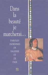 Dans La Beaute Je Marcherai. Paroles Indiennes De Sagesse Et De Paix