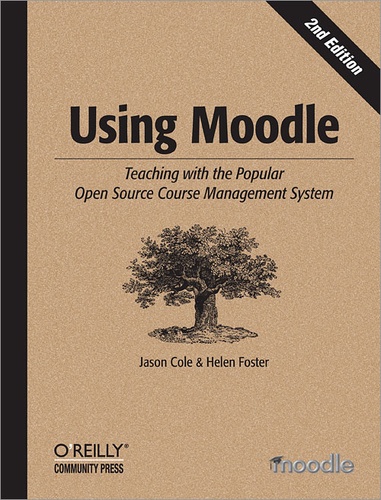 Helen Foster et Jason Cole - Using Moodle - Teaching with the Popular Open Source Course Management System.