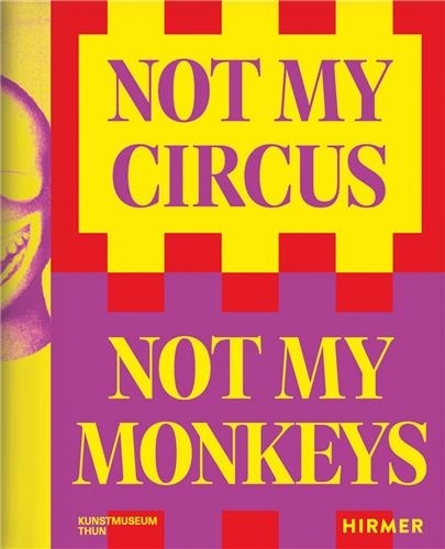 Helen Hirsch - Not My Circus, Not My Monkeys - The Motif of the Circus in Contemporary Art.