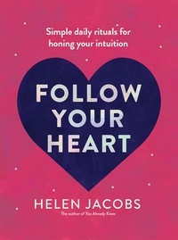 Helen Jacobs - Follow Your Heart - Simple daily rituals for honing your intuition.