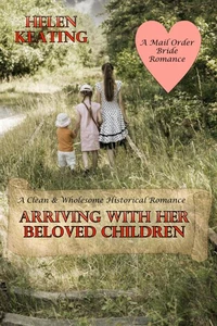 Arriving With Her Beloved Children: A Clean &amp; Wholesome Historical Romance (A Mail Order Bride Romance)
