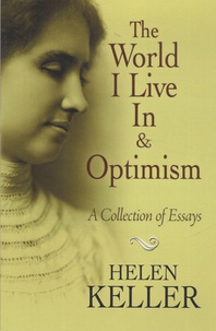 Helen Keller - The World I Live in and Optimism - A Collection of Essays.