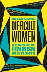Helen Lewis - Difficult Women - A History of Feminism in 11 Fights (The Sunday Times Bestseller).