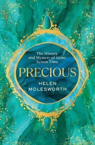 Helen Molesworth - Precious - The History and Mystery of Gems Across Time.