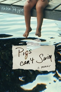 Helen Peppe - Pigs Can't Swim - A Memoir.