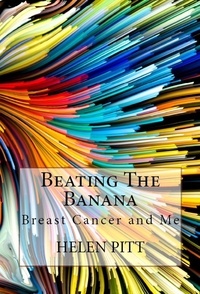  Helen Pitt - Beating The Banana: Breast Cancer and Me.