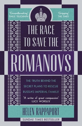Helen Rappaport - The Race to Save the Romanovs - The Truth Behind the Secret Plans to Rescue Russia's Imperial Family.